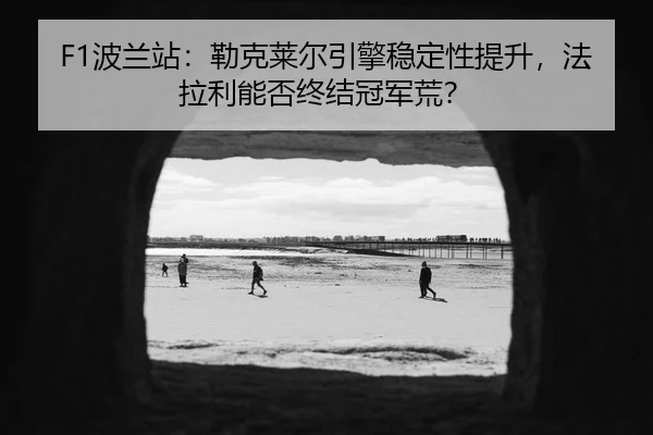 bo-lan-zhan-lei-ke-lai-er-yin-qing-wen-ding-xing-ti-sheng-fa-la-li-neng-fou-zhong-jie-guan-jun-huang-3-937.jpg