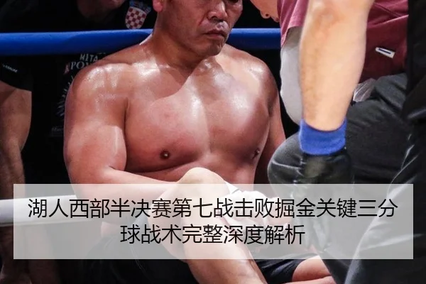 湖人西部半决赛第七战击败掘金关键三分球战术完整深度解析