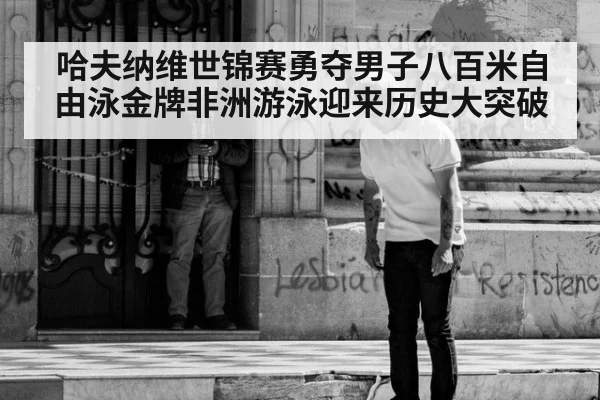 哈夫纳维世锦赛勇夺男子八百米自由泳金牌非洲游泳迎来历史大突破